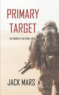 Primary Target: The Forging of Luke Stone-Book #1 (an Action Thriller) by Mars, Jack