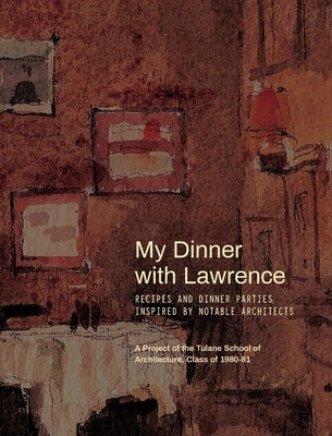 My Dinner with Lawrence: Recipes and Dinner Parties Inspired By Notable Architects by Walcott, Mac