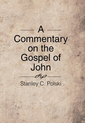 A Commentary on the Gospel of John: Stanley C. Polski by Polski, Stanley C.