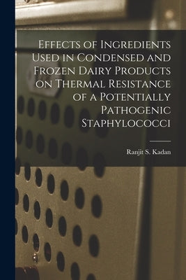 Effects of Ingredients Used in Condensed and Frozen Dairy Products on Thermal Resistance of a Potentially Pathogenic Staphylococci by Kadan, Ranjit S.