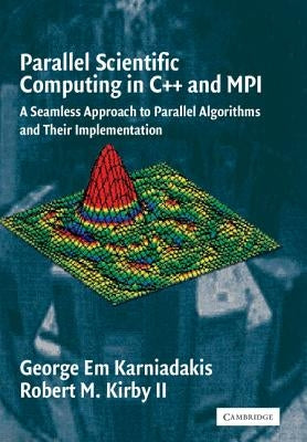 Parallel Scientific Computing in C++ and Mpi: A Seamless Approach to Parallel Algorithms and Their Implementation by Karniadakis, George Em