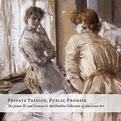 Private Passion, Public Promise: The James W. and Frances G. McGlothlin Collection of American Art by Yount, Sylvia