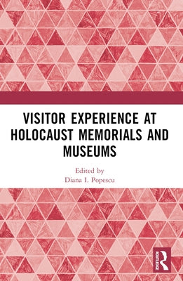 Visitor Experience at Holocaust Memorials and Museums by Popescu, Diana I.