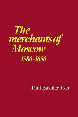 The Merchants of Moscow 1580-1650 by Bushkovitch, Paul