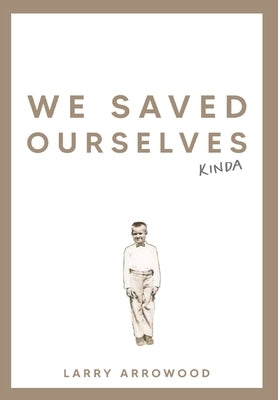 We Saved Ourselves, Kinda by Arrowood, Larry M.