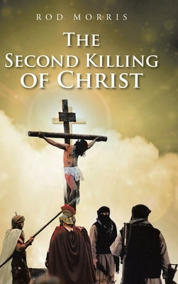 The Second Killing of Christ by Morris, Rod