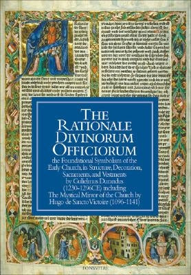 The Rationale Divinorum Officiorum: The Foundational Symbolism of the Early Church, Its Structure, Decoration, Sacraments, and Vestments by Durandus, Gulielmus