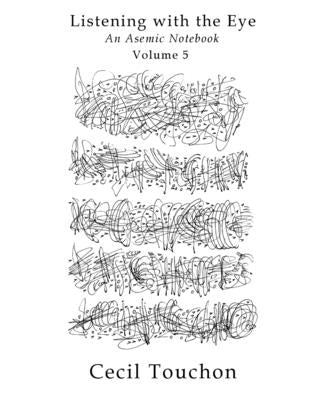 Listening with the Eye - An Asemic Notebook - Volume 5 by Touchon, Cecil