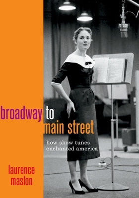 Broadway to Main Street: How Show Tunes Enchanted America by Maslon, Laurence