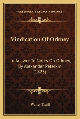 Vindication Of Orkney: In Answer To Notes On Orkney, By Alexander Peterkin (1823) by Traill, Walter