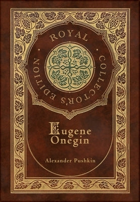 Eugene Onegin (Royal Collector's Edition) (Annotated) (Case Laminate Hardcover with Jacket): A Novel in Verse by Pushkin, Alexander