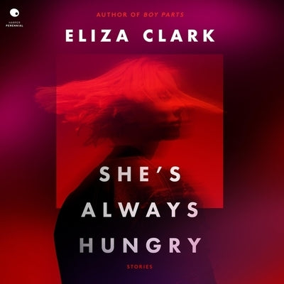 She's Always Hungry: Stories by Clark, Eliza