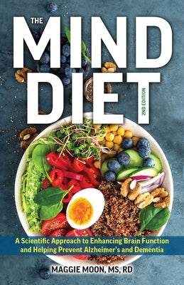 The Mind Diet: 2nd Edition: A Scientific Approach to Enhancing Brain Function and Helping Prevent Alzheimer's and Dementia, Fully Updated with New by Moon, Maggie