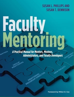 Faculty Mentoring: A Practical Manual for Mentors, Mentees, Administrators, and Faculty Developers by Phillips, Susan L.