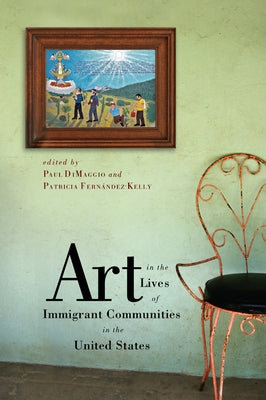 Art in the Lives of Immigrant Communities in the United States by Dimaggio, Paul