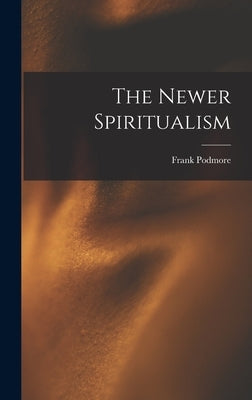 The Newer Spiritualism by Podmore, Frank