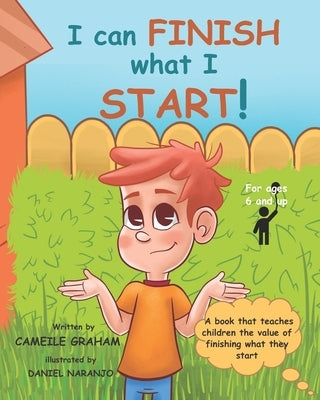 I can FINISH what I START!: A book that teaches children the value of finishing what they start (For ages 6 and up) by Naranjo, Daniel