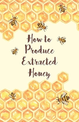 How to Produce Extracted Honey by Anon