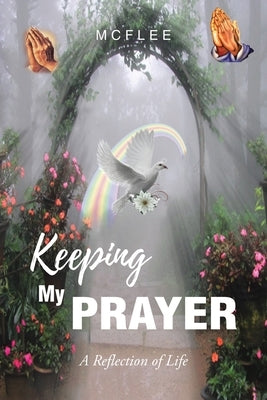 Keeping My Prayer: A Reflection of Life by McFlee