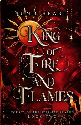 King of Fire and Flames: A steamy Fae Fantasy Romance by Heart, Juno