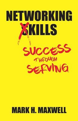 Networking Kills: Success Through Serving by Maxwell, Mark H.