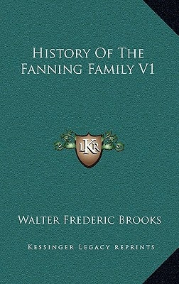 History Of The Fanning Family V1 by Brooks, Walter Frederic