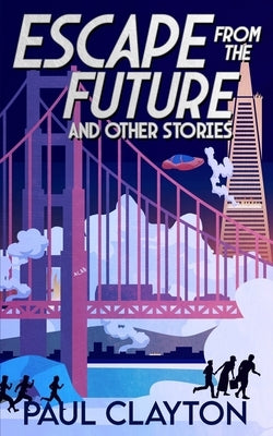 Escape From the Future and Other Stories by Clayton, Paul