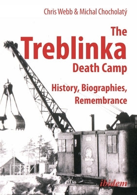 The Treblinka Death Camp: History, Biographies, Remembrance by Webb, Chris