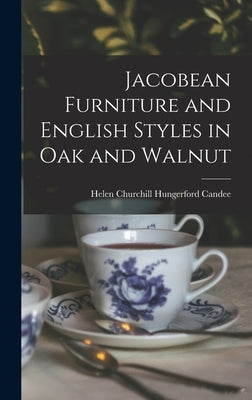 Jacobean Furniture and English Styles in oak and Walnut by Candee, Helen Churchill Hungerford