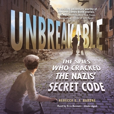 Unbreakable: The Spies Who Cracked the Nazis' Secret Code by Barone, Rebecca E. F.