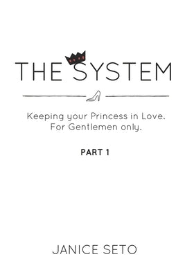 The System: Keeping your Princess in Love, For Gentlemen Only, Part 1 by Seto, Janice