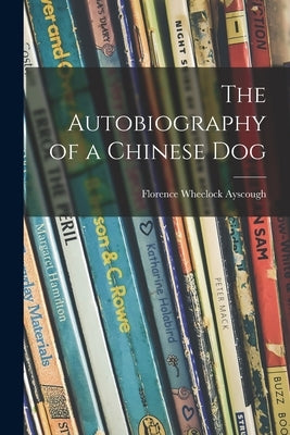 The Autobiography of a Chinese Dog by Ayscough, Florence Wheelock 1878-1942