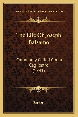 The Life Of Joseph Balsamo: Commonly Called Count Cagliostro (1791) by Barberi