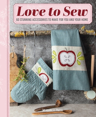 Love to Sew: 60 Stunning Accessories to Make for You and Your Home by Various