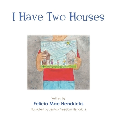 I Have Two Houses by Hendricks, Felicia Mae