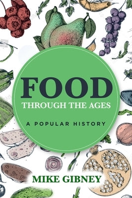 Food Through the Ages: A Popular History by Gibney, Mike