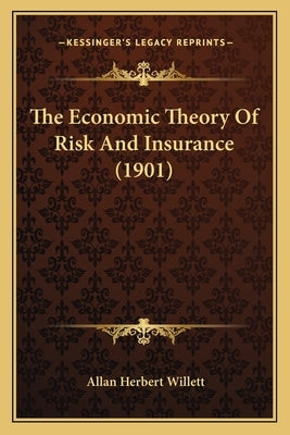 The Economic Theory Of Risk And Insurance (1901) by Willett, Allan Herbert