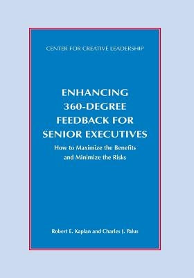 Enhancing 360-Degree Feedback for Senior Executives: How to Maximize the Benefits and Minimize the Risks by Kaplan, Robert