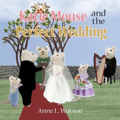 Katie Mouse and the Perfect Wedding: A Flower Girl Story by Watson, Anne L.