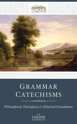 Grammar Catechisms: Philosophical, Theological, and Historical Foundations by Foundation, The Logos