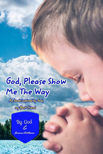 God Please Show Me The Way: An inspired book by God, my Bestfriend by God