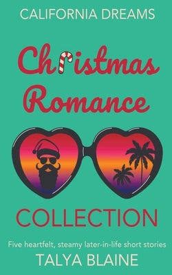 California Dreams Christmas Romance Collection: Five heartfelt, steamy later-in-life short stories by Blaine, Talya