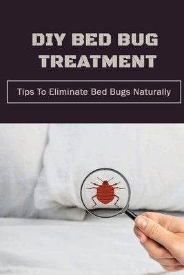 DIY Bed Bug Treatment: Tips To Eliminate Bed Bugs Naturally: Diy Kit For Dum Dums by Warson, Sara