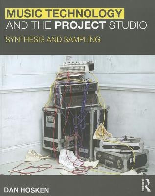 Music Technology and the Project Studio: Synthesis and Sampling by Hosken, Dan