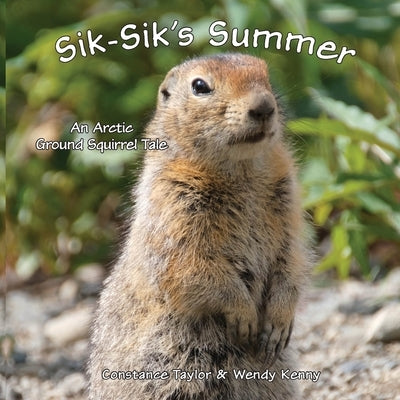 Sik-Sik's Summer: An Arctic Ground Squirrel Tale by Taylor, Constance