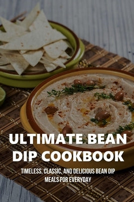 Ultimate Bean Dip Cookbook: Timeless, Classic, And Delicious Bean Dip Meals For Everyday: How To Make Summer Rice With Bean Dip by Tijerina, Trish