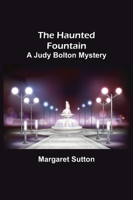 The Haunted Fountain; A Judy Bolton Mystery by Sutton, Margaret