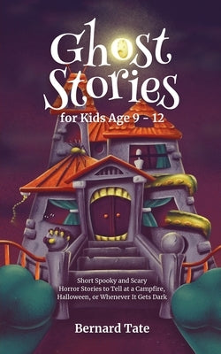 Ghost Stories for Kids Age 9 - 12 by Tate, Bernard