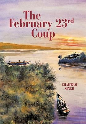 The February 23rd Coup by Singh, Chaitram