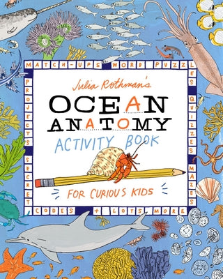 Julia Rothman's Ocean Anatomy Activity Book: Match-Ups, Word Puzzles, Quizzes, Mazes, Projects, Secret Codes + Lots More by Rothman, Julia